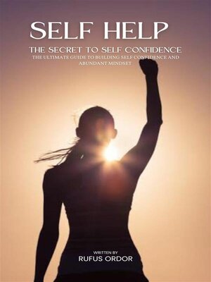 cover image of SELF HELP--THE SECRET OF SELF CONFIDENCE, THE ULTIMATE TO BUILDING SELF CONFIDENCE AND ABUNDANT MIND